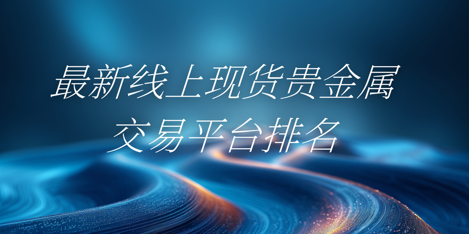 现货贵金属(香港现货黄金交易十大平台)