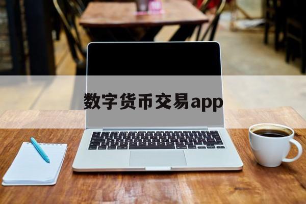 数字货币交易app(数字货币交易appdenglu中国)